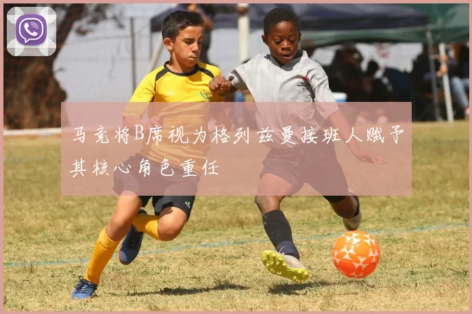 马竞将B席视为格列兹曼接班人赋予其核心角色重任